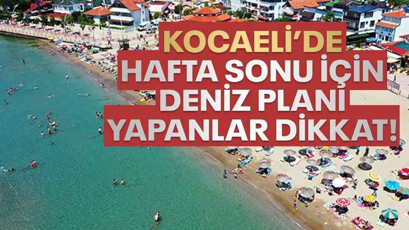 Kocaeli’de hafta sonu için deniz planı yapanlar dikkat!