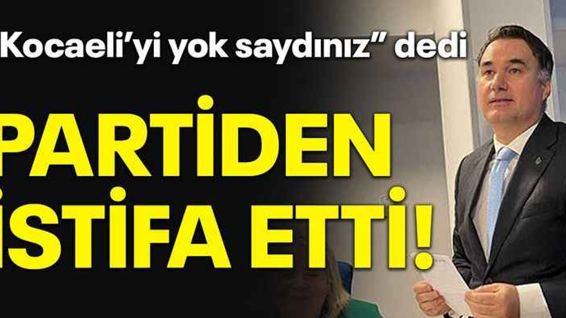 “Kocaeli’yi yok saydınız” dedi Partiden istifa etti!