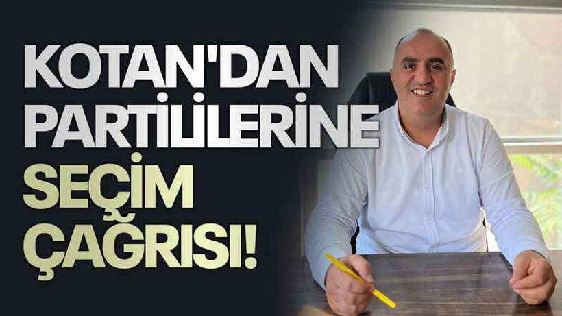 Kotan'dan partililerine seçim çağrısı!