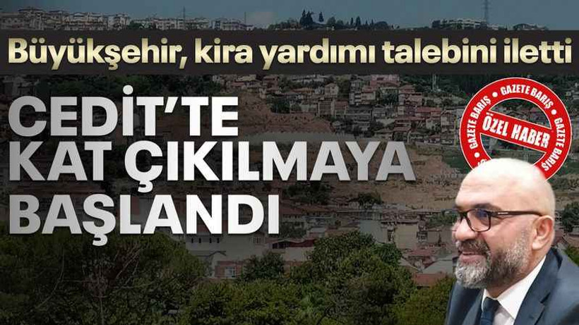 Cedit’te kat çıkılmaya başlandı! Kira yardımı artırılacak ama...