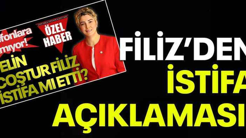 Filiz’den istifa açıklaması!