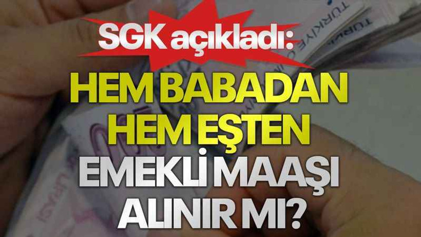 SGK açıkladı: Hem babadan hem eşten emekli maaşı alınır mı?