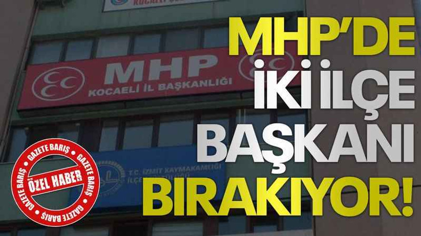 MHP’de iki ilçe başkanı bırakıyor!
