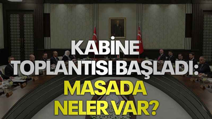 Kabine toplantısı başladı: Masada neler var?