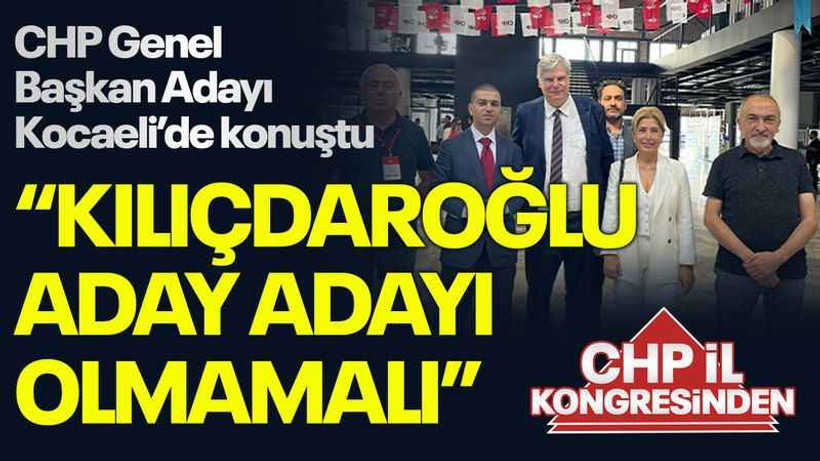 CHP Genel Başkan Adayı Kocaeli’de konuştu “Kılıçdaroğlu aday adayı olmamalı”