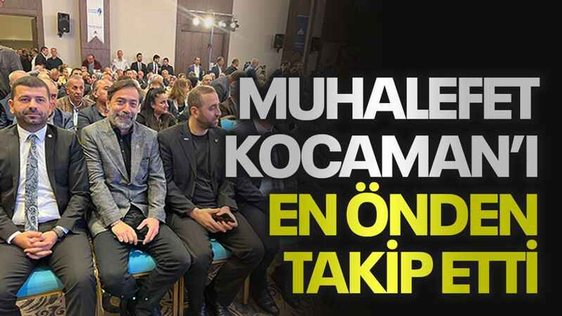 Muhalefet, Kocaman’ı en önden takip etti