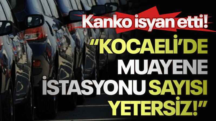 Kanko isyan etti! "Kocaeli’de muayene istasyonu sayısı yetersiz!"