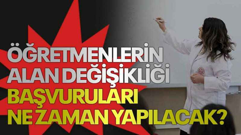Öğretmenlerin alan değişikliği başvuruları ne zaman yapılacak?