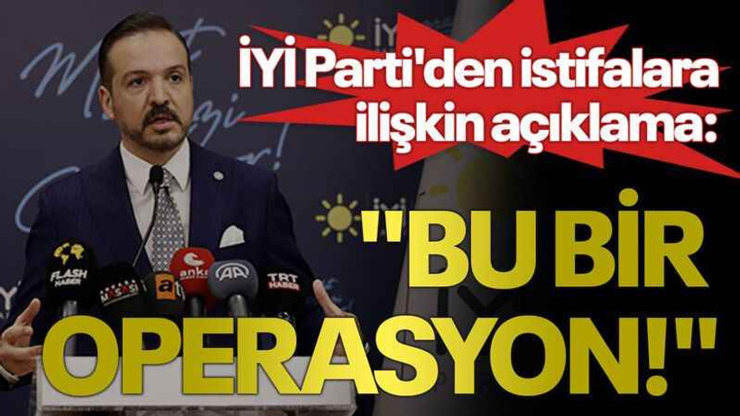 İYİ Parti'den istifalara ilişkin açıklama:"Bu bir operasyon!"