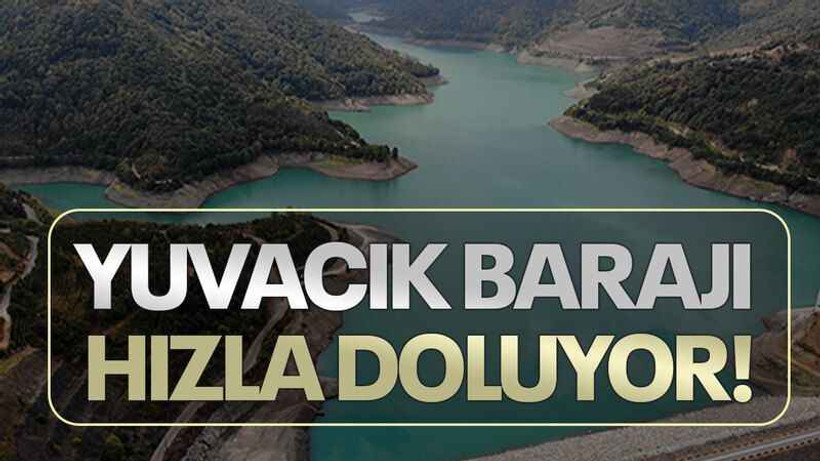 Yuvacık Barajı hızla doluyor!