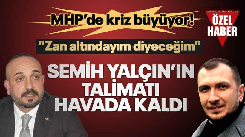 MHP’de kriz büyüyor... Semih Yalçın’ın talimatı havada kaldı! "Zan altındayım diyeceğim"