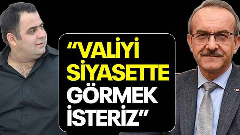 CHP’li yönetici: “Valiyi siyasette görmek isteriz”