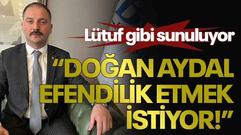 Lütuf gibi sunuluyor Doğan Aydal efendilik etmek istiyor!