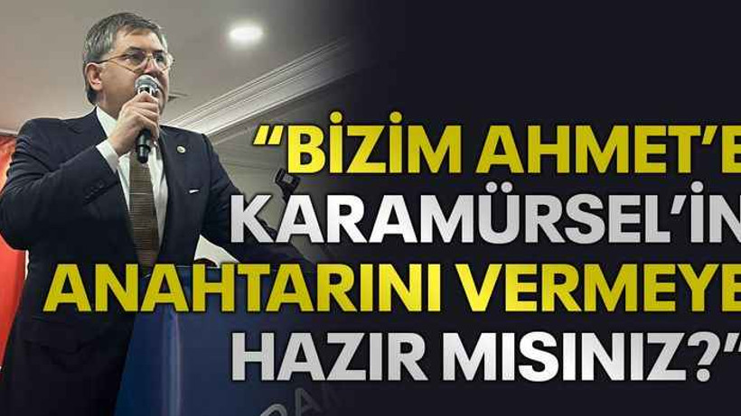 “Bizim Ahmet’e Karamürsel’in anahtarını vermeye hazır mısınız?”