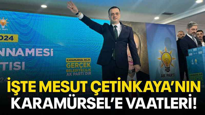 İşte Mesut Çetinkaya’nın Karamürsel’e vaatleri!