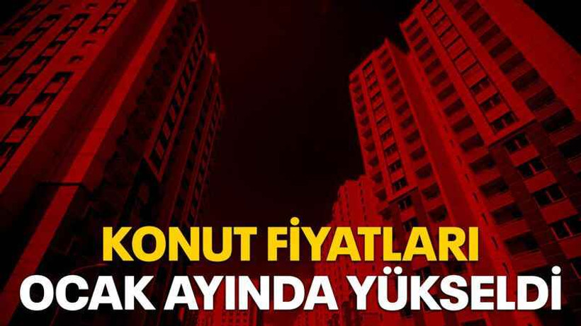 Konut fiyatları Ocak ayında yükseldi