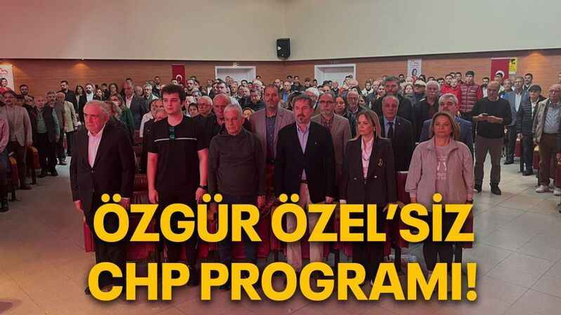 Özgür Özel’siz CHP programı!