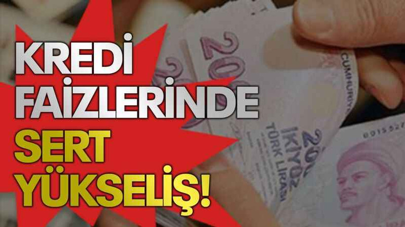 Kredi faizlerinde sert yükseliş!