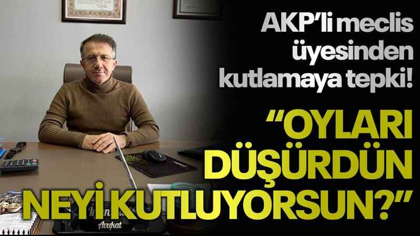 AKP’li meclis üyesinden kutlamaya tepki! “Oyları düşürdün, neyi kutluyorsun?”