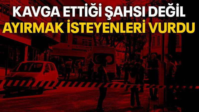 Kavga ettiği şahsı değil, ayırmak isteyenleri vurdu