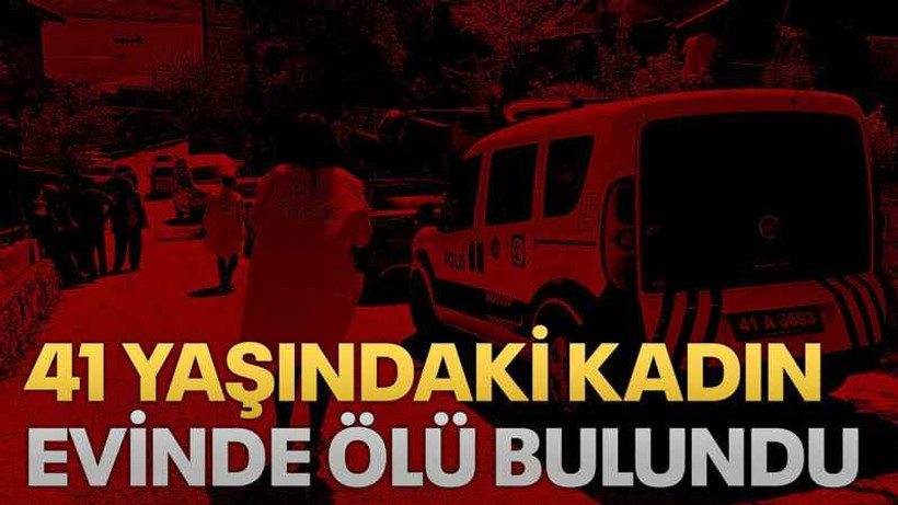 41 yaşındaki kadın evinde ölü bulundu