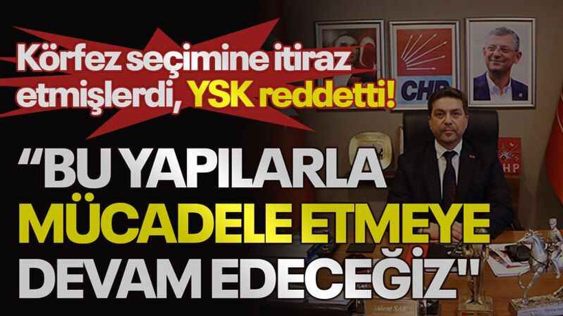 Körfez seçimine itiraz etmişlerdi, YSK reddeti! Sarı: Bu yapılarla mücadele etmeye devam edeceğiz"