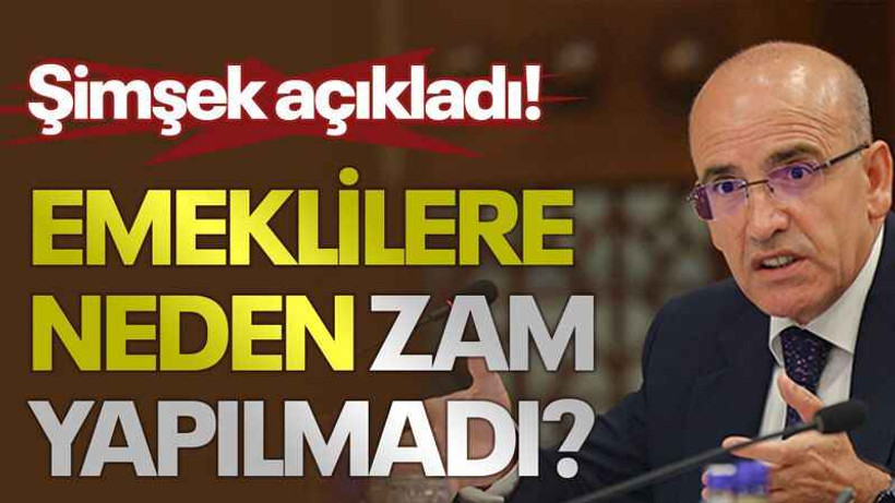 Emeklilere neden zam yapılmadı? Şimşek açıkladı!