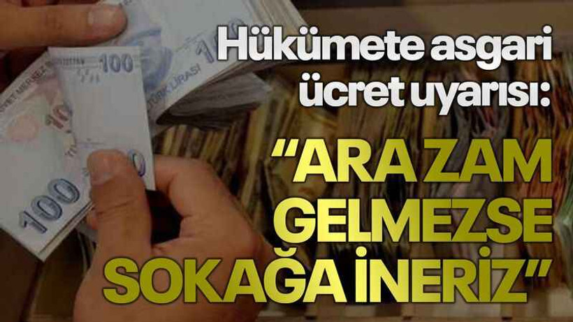 Hükümete asgari ücret uyarısı: Ara zam gelmezse sokağa ineriz