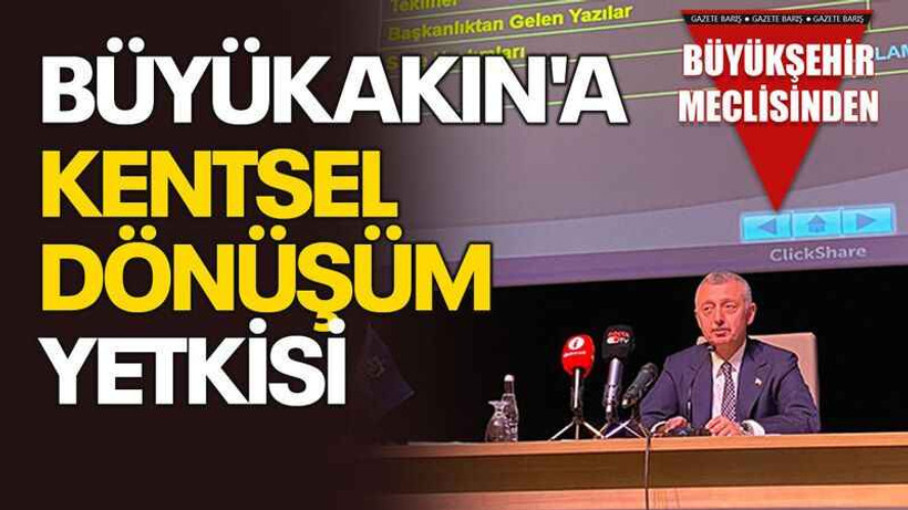 Büyükakın'a Kentsel dönüşüm yetkisi