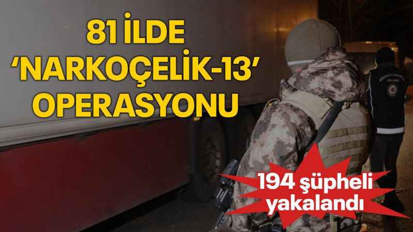 81 ilde ‘Narkoçelik-13’ operasyonu: 194 şüpheli yakalandı