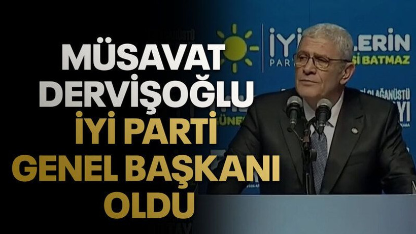Müsavat Dervişoğlu İYİ Parti Genel Başkanı oldu