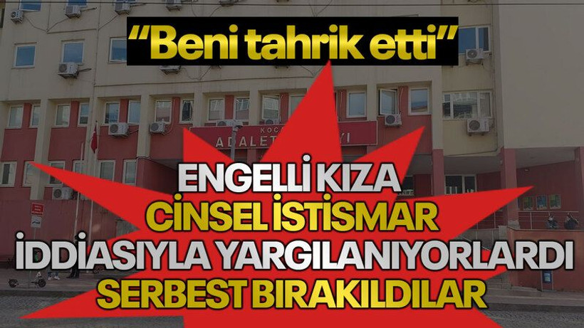 Engelli kıza cinsel istismar iddiasıyla yargılanıyorlardı serbest bırakıldılar: "Beni tahrik etti"