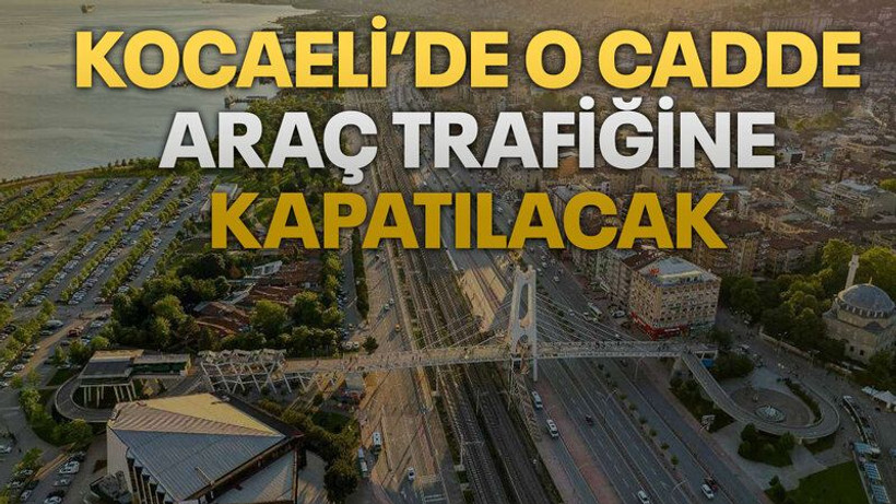 Kocaeli’de o cadde araç trafiğine kapatılacak