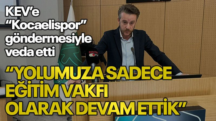 KEV’e “Kocaelispor” göndermesiyle veda etti “Yolumuza sadece eğitim vakfı olarak devam ettik”