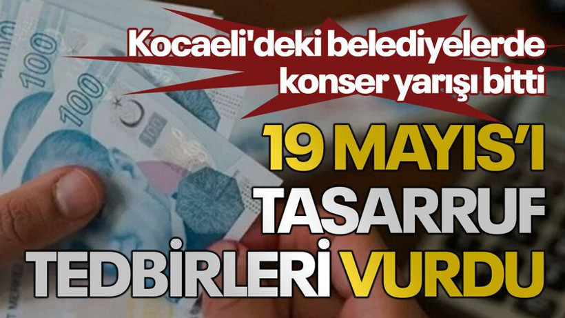 Kocaeli'deki belediyelerde konser yarışı bitti 19 Mayıs’ı tasarruf tedbirleri vurdu