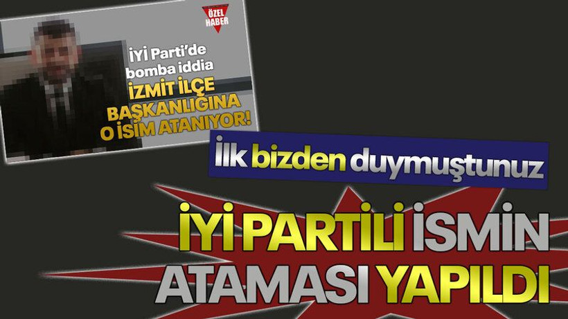 İlk bizden duymuştunuz! İYİ Partili ismin ataması yapıldı