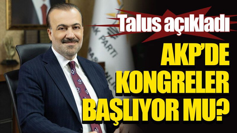 AKP'de kongreler başlıyor mu? Talus açıkladı