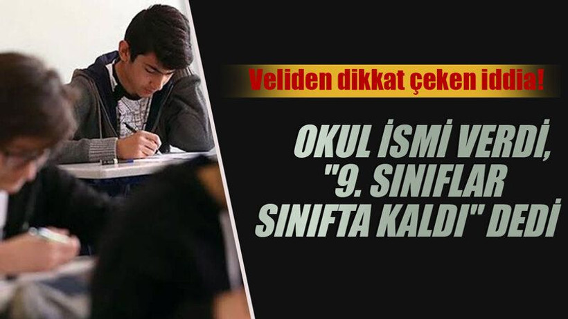 Veliden dikkat çeken iddia: Okul ismi verdi, "9. sınıflar sınıfta kaldı" dedi