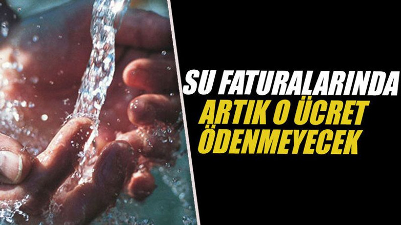 Su faturalarında artık o ücret ödenmeyecek