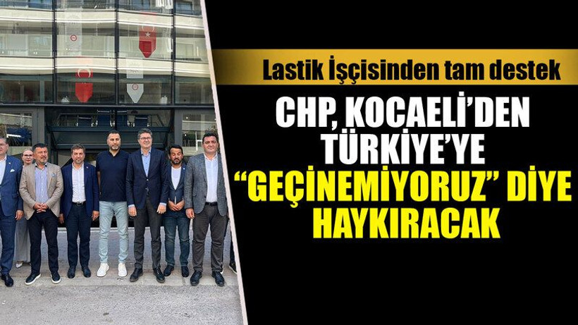 CHP, Kocaeli’den Türkiye’ye “Geçinemiyoruz” diye haykıracak