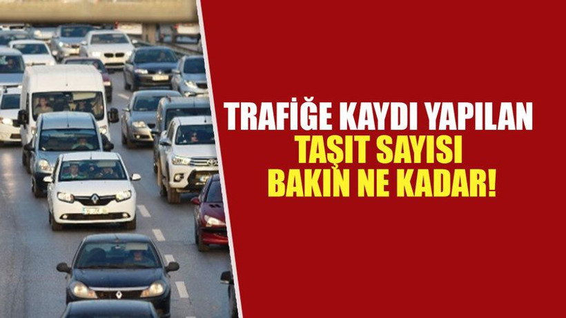 Trafiğe kaydı yapılan taşıt sayısı bakın ne kadar!