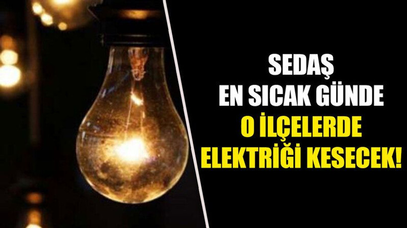 SEDAŞ, en sıcak günde o ilçelerde elektriği kesecek!