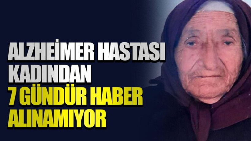 Alzheimer hastası kadından 7 gündür haber alınamıyor