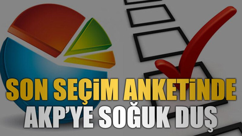 Son seçim anketinde AKP’ye soğuk duş