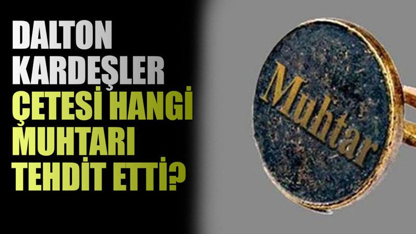Dalton kardeşler çetesi hangi muhtarı tehdit etti?