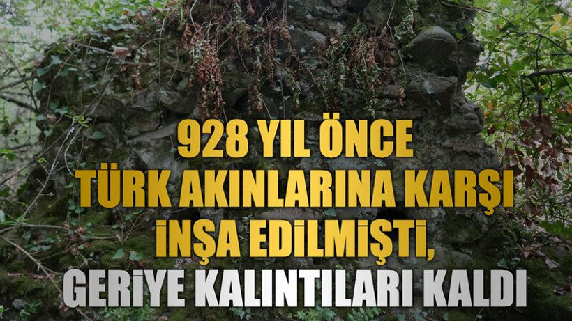 928 yıl önce Türk akınlarına karşı inşa edilmişti, geriye kalıntıları kaldı