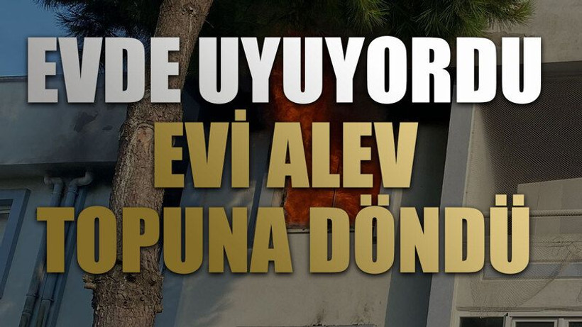 Evde uyuyordu, evi alev topuna döndü