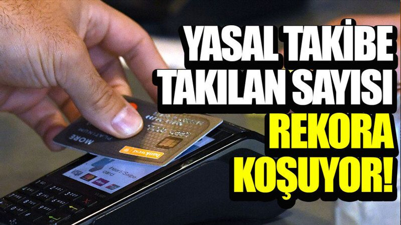 Yasal takibe takılan sayısı rekora koşuyor!