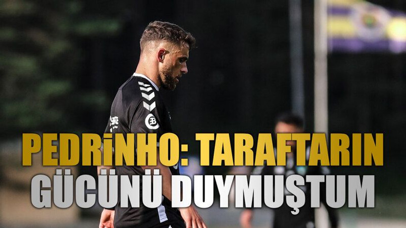 Pedrinho: Taraftarın gücünü duymuştum