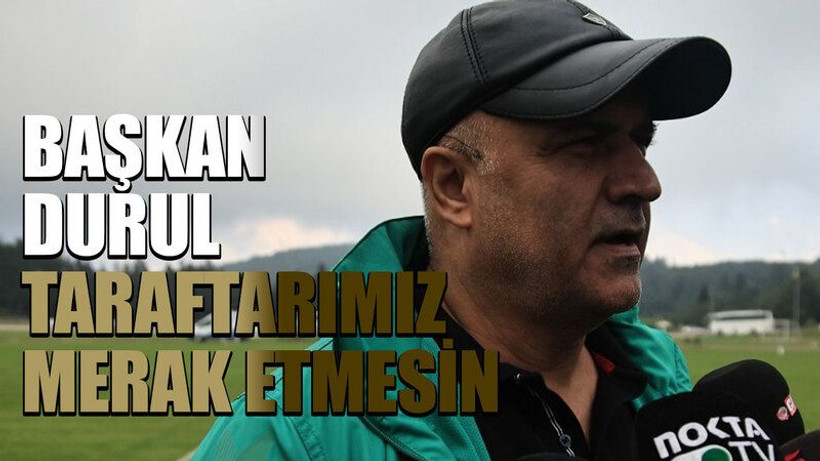 Başkan Durul: Taraftarımız merak etmesin